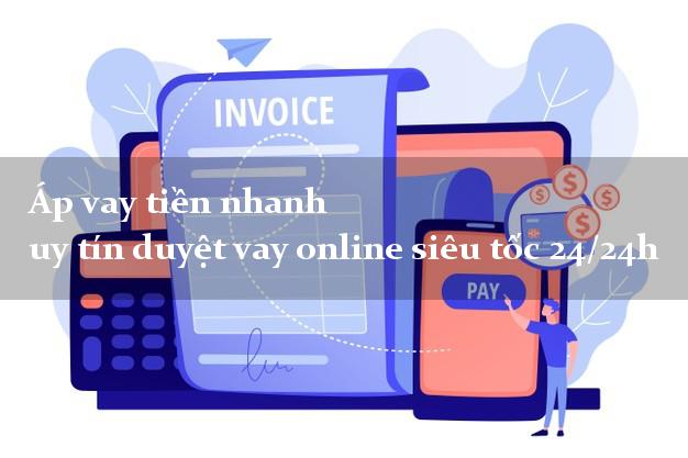 Áp vay tiền nhanh uy tín duyệt vay online siêu tốc 24/24h Áp vay tiền nhanh uy tín duyệt vay online siêu tốc 24/24h