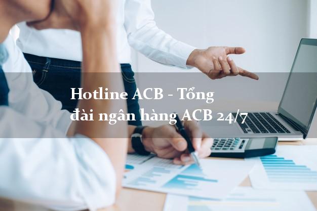 Hotline ACB - Tổng đài ngân hàng ACB 24/7 Hotline ACB - Tổng đài ngân hàng ACB 24/7