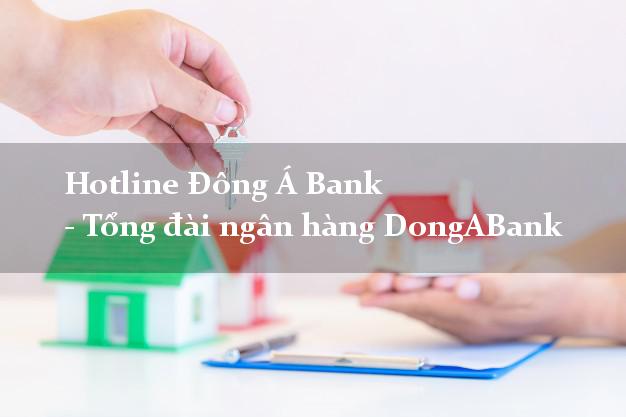 Hotline Đông Á Bank - Tổng đài ngân hàng DongABank Hotline Đông Á Bank - Tổng đài ngân hàng DongABank