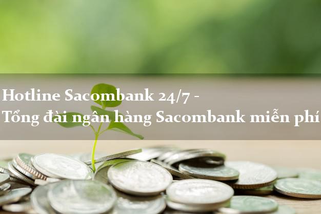 Hotline Sacombank 24/7 - Tổng đài ngân hàng Sacombank miễn phí Hotline Sacombank 24/7 - Tổng đài ngân hàng Sacombank miễn phí