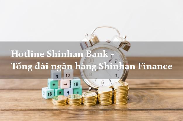 Hotline Shinhan Bank - Tổng đài ngân hàng Shinhan Finance Hotline Shinhan Bank - Tổng đài ngân hàng Shinhan Finance