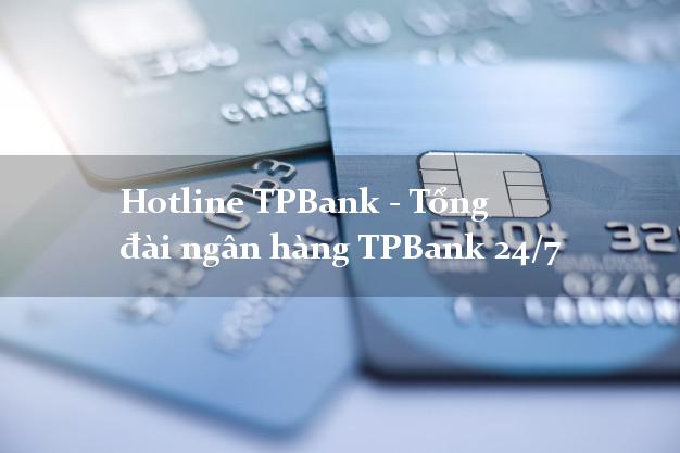 Hotline TPBank - Tổng đài ngân hàng TPBank 24/7 Hotline TPBank - Tổng đài ngân hàng TPBank 24/7