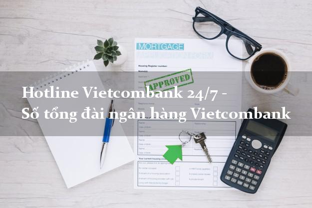 Hotline Vietcombank 24/7 - Số tổng đài ngân hàng Vietcombank Hotline Vietcombank 24/7 - Số tổng đài ngân hàng Vietcombank