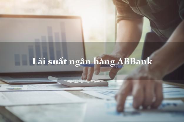 Lãi suất ngân hàng ABBank tháng 5/2025 Lãi suất ngân hàng ABBank