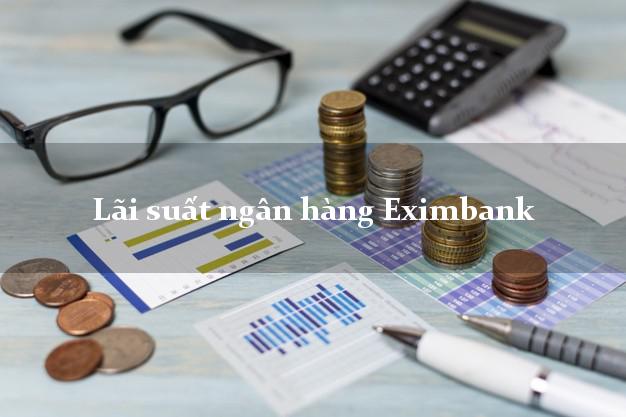 Lãi suất ngân hàng Eximbank Lãi suất ngân hàng Eximbank
