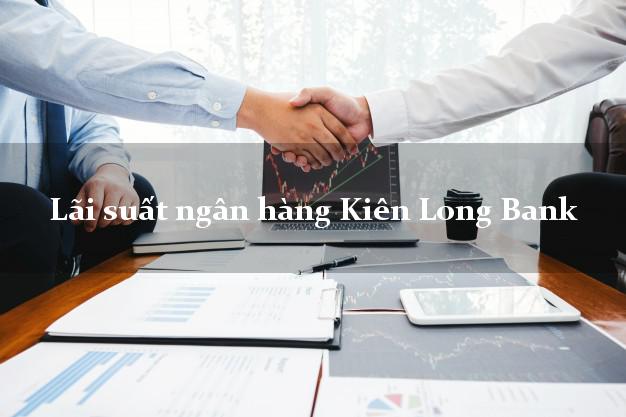 Lãi suất ngân hàng Kiên Long Bank mới nhất Lãi suất ngân hàng Kiên Long Bank