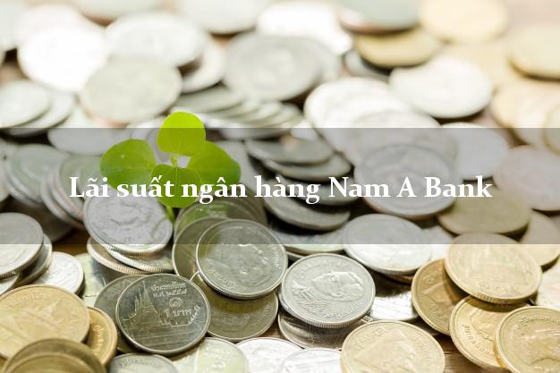 Lãi suất ngân hàng Nam A Bank Lãi suất ngân hàng Nam A Bank