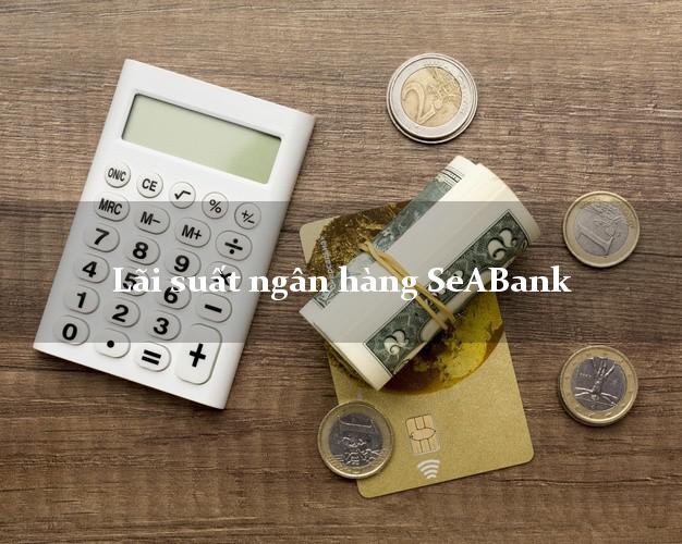 Lãi suất ngân hàng SeABank mới nhất Lãi suất ngân hàng SeABank