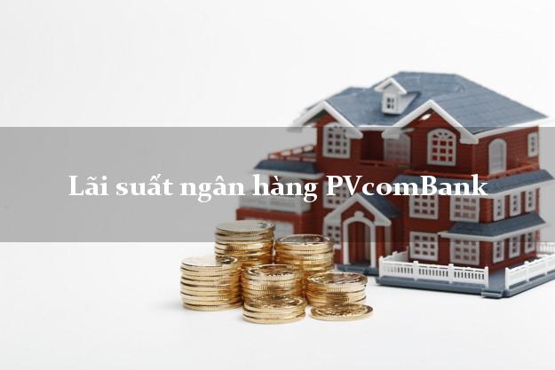 Lãi suất ngân hàng PVcomBank 2025 Lãi suất ngân hàng PVcomBank